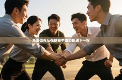 斯洛伐克队在联赛中强势挺进下一轮