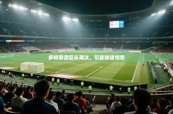 多特蒙德巨头淘汰，引发球迷愤怒