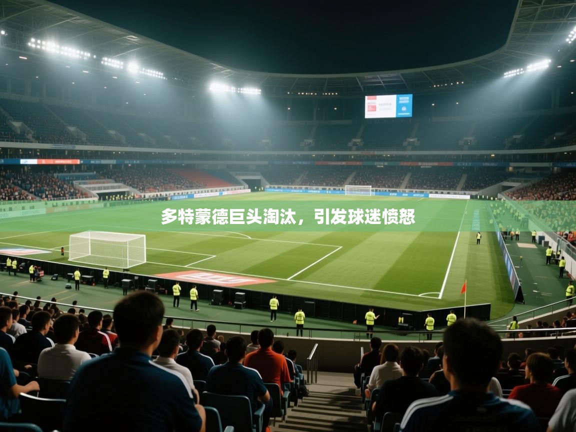 多特蒙德巨头淘汰，引发球迷愤怒  第1张