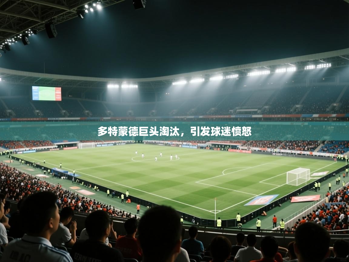 多特蒙德巨头淘汰，引发球迷愤怒  第2张