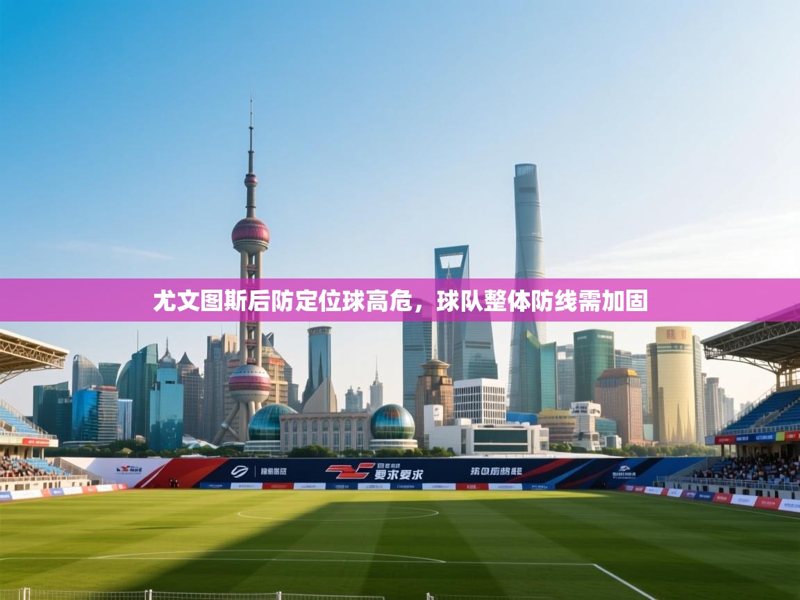 尤文图斯后防定位球高危,球队整体防线需加固 第2张