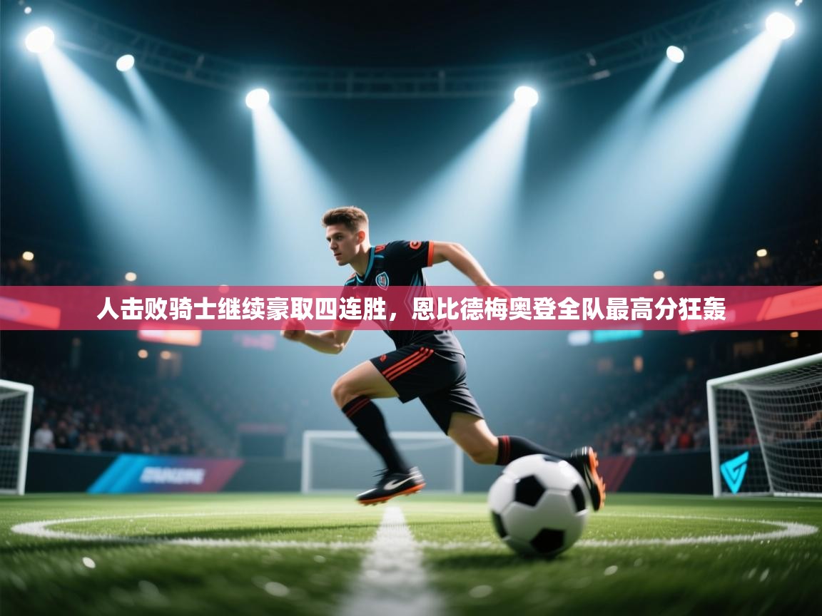 人击败骑士继续豪取四连胜，恩比德梅奥登全队最高分狂轰  第2张