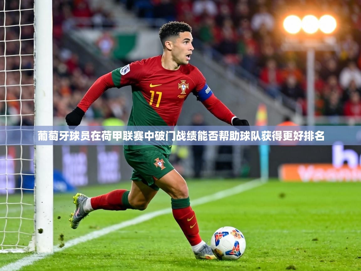 葡萄牙球员在荷甲联赛中破门战绩能否帮助球队获得更好排名  第2张